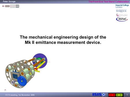 FETS meeting, 1st November 2006 Peter Savage The Front End Test Stand Collaboration 1 The mechanical engineering design of the Mk II emittance measurement.