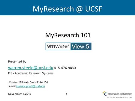 ACADEMIC RESEARCH SYSTEMS November 11, 201311 UCSF MyResearch 101 Powered by Presented by 415-476-9830.