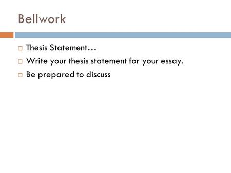 Bellwork Thesis Statement… Write your thesis statement for your essay.