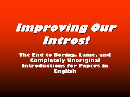 Improving Our Intros! The End to Boring, Lame, and Completely Unoriginal Introductions for Papers in English.