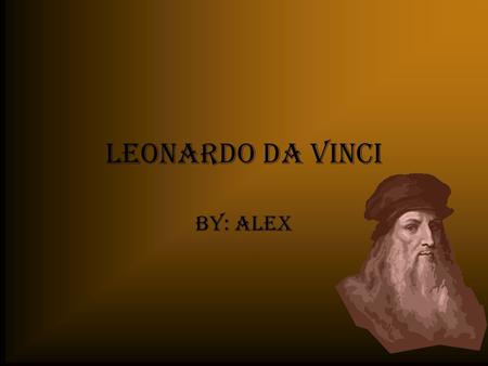 Leonardo da Vinci By: Alex.
