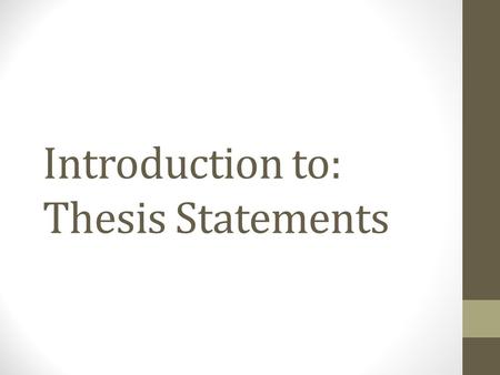 Introduction to: Thesis Statements. Thesis Statements: Defined Basic definition: A statement that indicates the main idea or claim in a piece of writing.