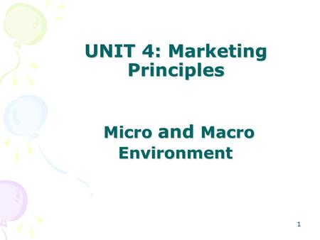 UNIT 4: Marketing Principles Micro and Macro Environment