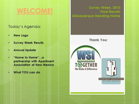 Survey Week, 2013 Final Results Albuquerque Heading Home Thank You: WELCOME! Today’s Agenda: New Logo Survey Week Results Annual Update “Home to Home”…a.