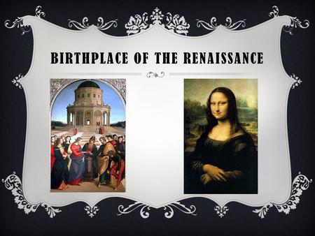 BIRTHPLACE OF THE RENAISSANCE. RENAISSANCE  Means “rebirth” and refers to the revival of art and learning following the Middle Ages.  It began in Italy.