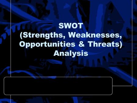 SWOT (Strengths, Weaknesses, Opportunities & Threats) Analysis.