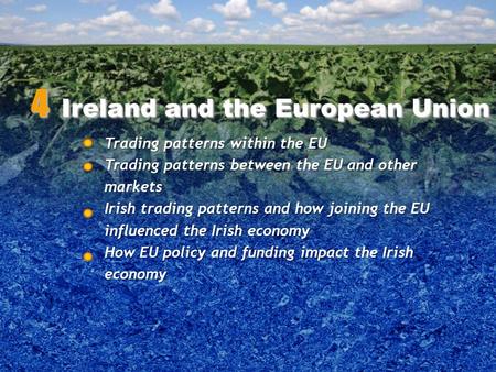 Trading patterns within the EU Trading patterns between the EU and other markets Irish trading patterns and how joining the EU influenced the Irish economy.
