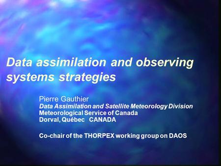Data assimilation and observing systems strategies Pierre Gauthier Data Assimilation and Satellite Meteorology Division Meteorological Service of Canada.