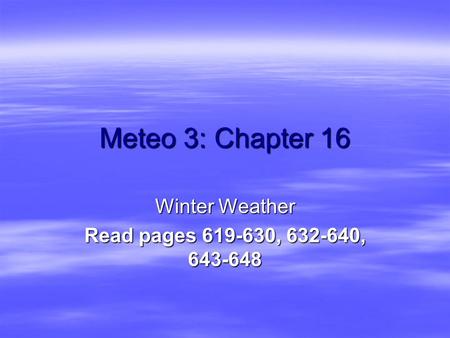 Meteo 3: Chapter 16 Winter Weather Read pages 619-630, 632-640, 643-648.