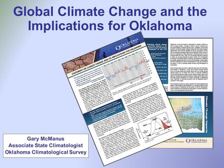 Gary McManus Associate State Climatologist Oklahoma Climatological Survey Global Climate Change and the Implications for Oklahoma.