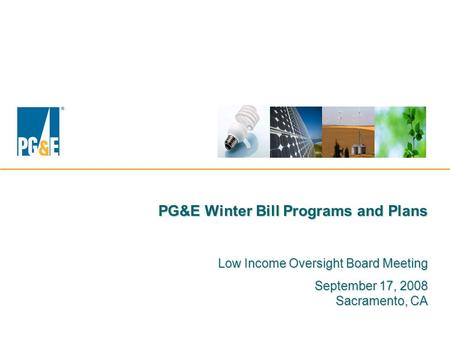 PG&E Winter Bill Programs and Plans Low Income Oversight Board Meeting September 17, 2008 Sacramento, CA.