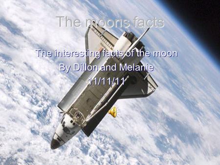The moons facts The interesting facts of the moon By Dillon and Melanie 11/11/11.