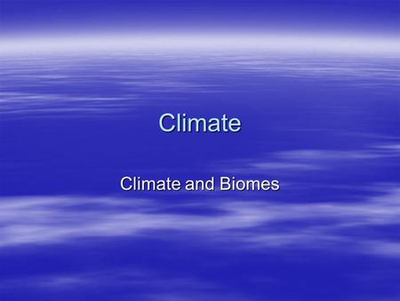 Climate Climate and Biomes. What is weather?  The condition of the atmosphere at a particular time.