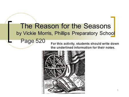 Used with permission of V. Morris, Phillips Preparatory School. 1 The Reason for the Seasons by Vickie Morris, Phillips Preparatory School Page 520 For.