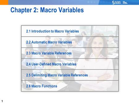 1 Chapter 2: Macro Variables 2.1 Introduction to Macro Variables 2.2 Automatic Macro Variables 2.3 Macro Variable References 2.4 User-Defined Macro Variables.