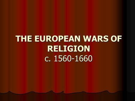 THE EUROPEAN WARS OF RELIGION c. 1560-1660. Philip II (r. 1556 – 1598) Son of Charles V Son of Charles V Ruled Spanish & Portuguese Empires, Netherlands.