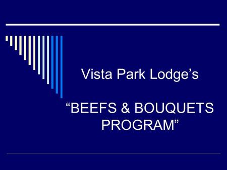 Vista Park Lodge’s “BEEFS & BOUQUETS PROGRAM”. The focus of this program was to increase the input of our 2 nd floor Residents, many with mild to moderate.