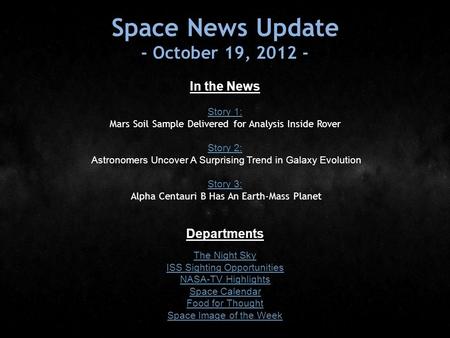 Space News Update - October 19, 2012 - In the News Story 1: Story 1: Mars Soil Sample Delivered for Analysis Inside Rover Story 2: Story 2: Astronomers.