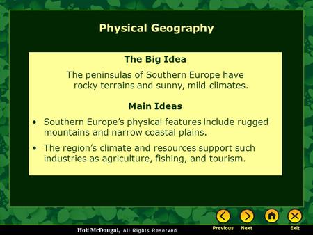 Holt McDougal, Physical Geography The Big Idea The peninsulas of Southern Europe have rocky terrains and sunny, mild climates. Main Ideas Southern Europe’s.