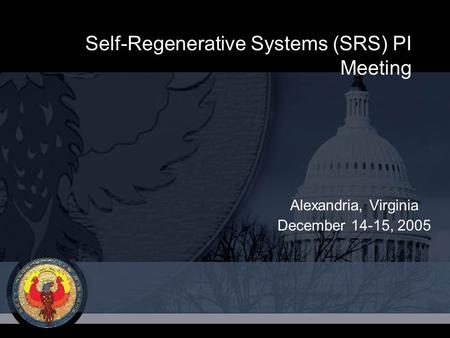 Self-Regenerative Systems (SRS) PI Meeting Alexandria, Virginia December 14-15, 2005.