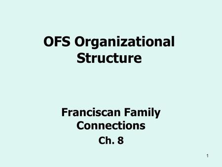 OFS Organizational Structure Franciscan Family Connections Ch. 8 1.