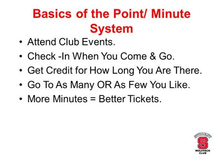 Basics of the Point/ Minute System Attend Club Events. Check -In When You Come & Go. Get Credit for How Long You Are There. Go To As Many OR As Few You.