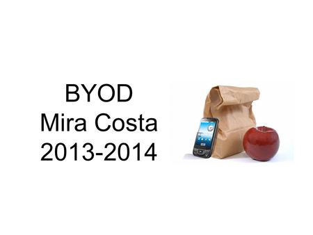 BYOD Mira Costa 2013-2014. Wireless District-wide 1:1 iPad Carts in All Grade 5 Classrooms 2:1 iPad Carts in One Other Elementary Grade 1:1 iPads for.