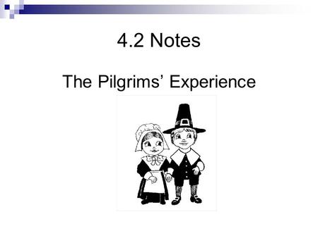 4.2 Notes The Pilgrims’ Experience. The Pilgrim Experience  Puritans and Pilgrims o Puritans Puritans  Wanted to reform the Church of England  Believed.