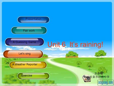 Presentation Pair work Pracitce A Guessing Game A Weather Reporter Exercise Unit 6 It’s raining! Let’s sing 余春梅 龙泉市民族中学.