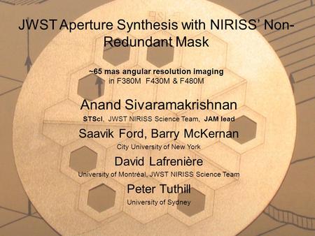 JWST Aperture Synthesis with NIRISS’ Non- Redundant Mask ~65 mas angular resolution imaging in F380M F430M & F480M Anand Sivaramakrishnan STScI, JWST NIRISS.