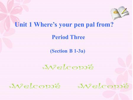 Unit 1 Where’s your pen pal from? Period Three (Section B 1-3a)