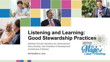 Listening and Learning: Good Stewardship Practices Kathleen Driscoll, Secretary for Advancement Mary Doorley, Vice President of Development Archdiocese.