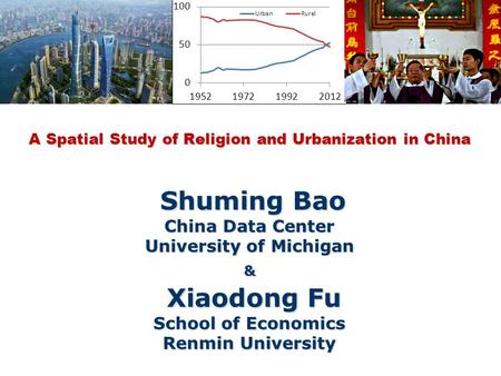 A Spatial Study of Religion and Urbanization in China Shuming Bao China Data Center University of Michigan & Xiaodong Fu School of Economics Renmin University.