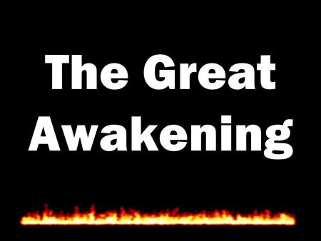 The Great Awakening. The Great Awakening was a religious movement: A religious fervor that swept the colonies in the early 1700s. Emotional not Rational.