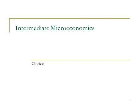 1 Intermediate Microeconomics Choice. 2 Optimal Choice We can now put together our theory of preferences with our budget constraint apparatus and talk.