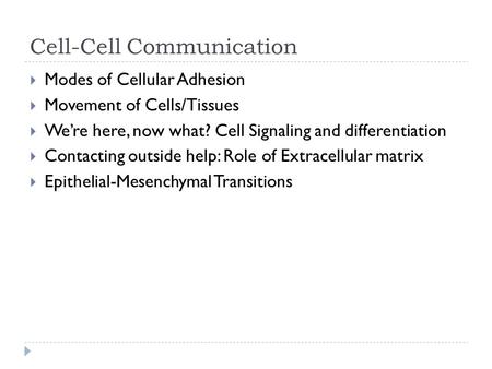 Cell-Cell Communication  Modes of Cellular Adhesion  Movement of Cells/Tissues  We’re here, now what? Cell Signaling and differentiation  Contacting.