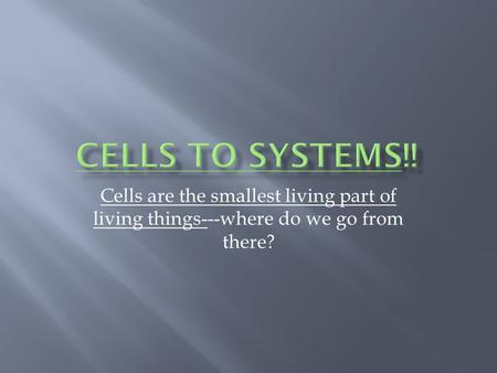 Cells are the smallest living part of living things---where do we go from there?