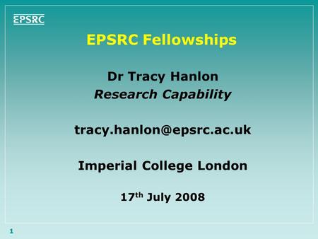 1 EPSRC Fellowships Dr Tracy Hanlon Research Capability Imperial College London 17 th July 2008.