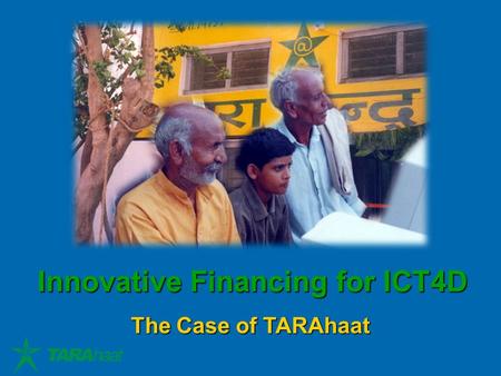 Innovative Financing for ICT4D The Case of TARAhaat.