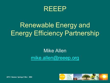 APEC Hanmer Springs 9 Nov 2004 REEEP Renewable Energy and Energy Efficiency Partnership Mike Allen