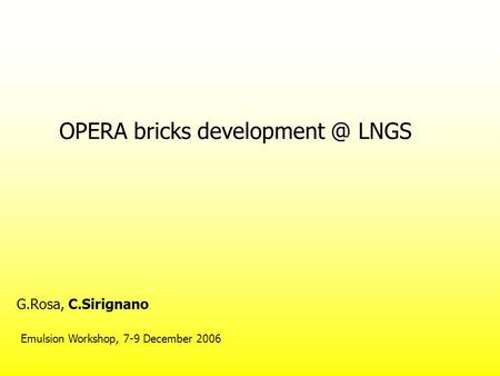 OPERA bricks LNGS G.Rosa, C.Sirignano Emulsion Workshop, 7-9 December 2006.