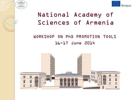 National Academy of Sciences of Armenia WORKSHOP ON PhD PROMOTION TOOLS 16-17 June 2014.