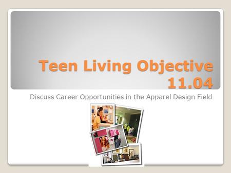 Teen Living Objective 11.04 Discuss Career Opportunities in the Apparel Design Field.