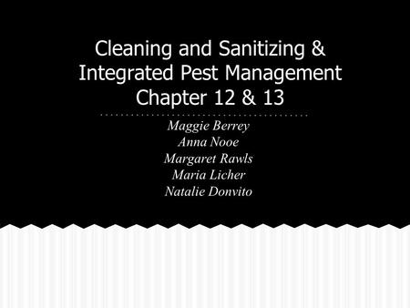 Cleaning and Sanitizing & Integrated Pest Management Chapter 12 & 13 Maggie Berrey Anna Nooe Margaret Rawls Maria Licher Natalie Donvito.