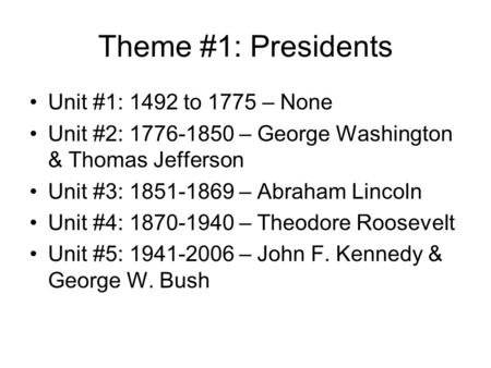 Theme #1: Presidents Unit #1: 1492 to 1775 – None Unit #2: 1776-1850 – George Washington & Thomas Jefferson Unit #3: 1851-1869 – Abraham Lincoln Unit #4: