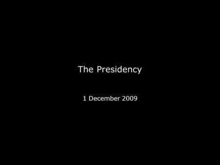 The Presidency 1 December 2009. Announcements Papers will be ready to collect from the school office when you return from Holiday Final exam is scheduled.