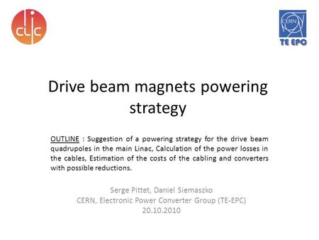 Drive beam magnets powering strategy Serge Pittet, Daniel Siemaszko CERN, Electronic Power Converter Group (TE-EPC) 20.10.2010 OUTLINE : Suggestion of.