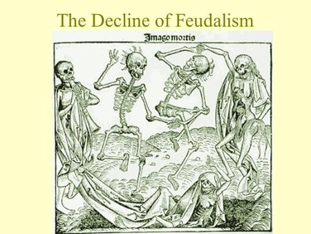 The Decline of Feudalism. Three Major Causes for the Decline of Feudalism Political Developments in England The Black Death Military Advances.