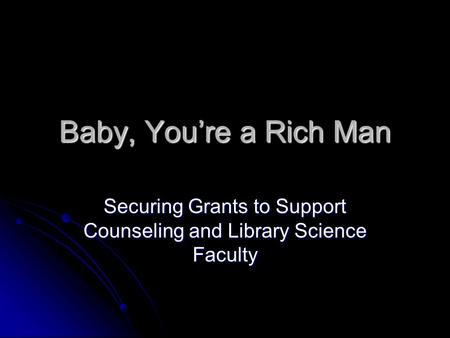 Baby, You’re a Rich Man Securing Grants to Support Counseling and Library Science Faculty.