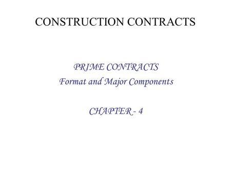 CONSTRUCTION CONTRACTS PRIME CONTRACTS Format and Major Components CHAPTER - 4.